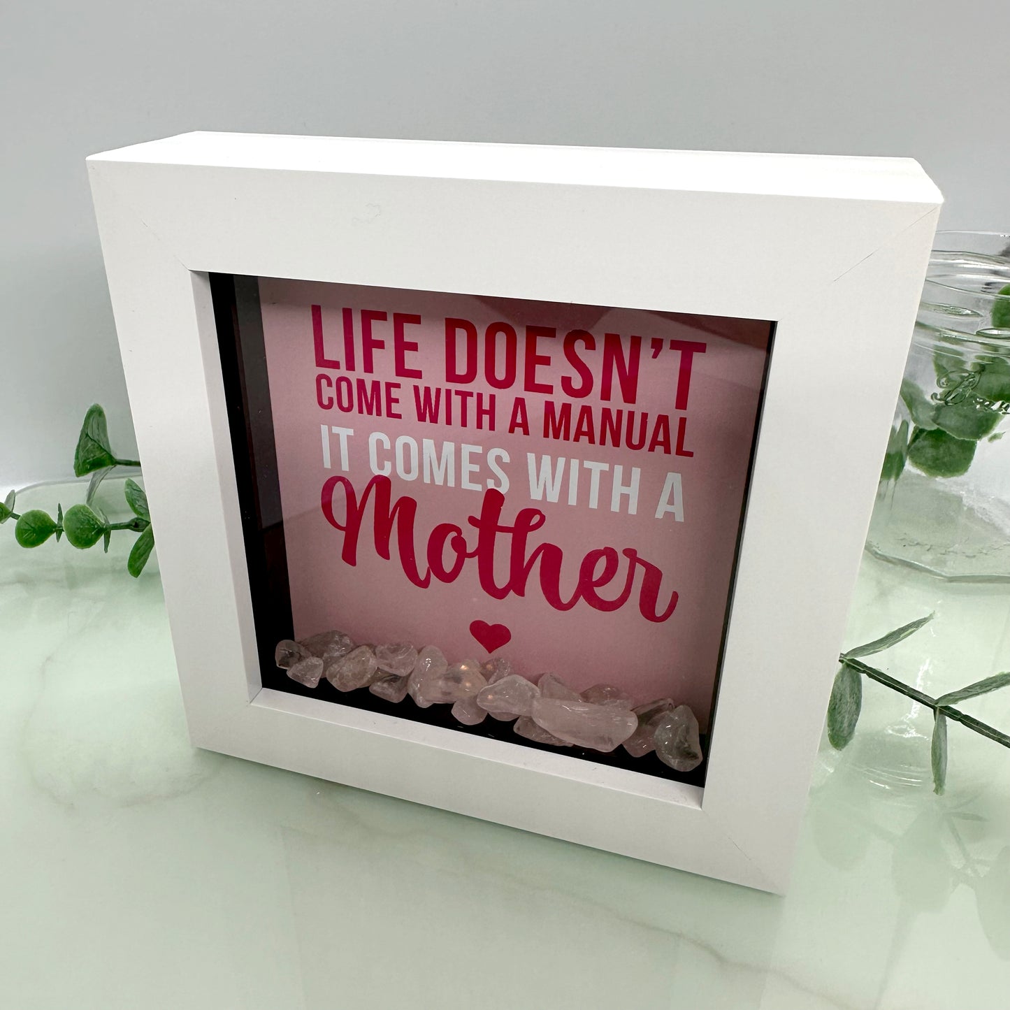 Life doesn't come with a manual it comes with a Mother - with Rose Quartz - Gift for Mothers - 4 inch frame