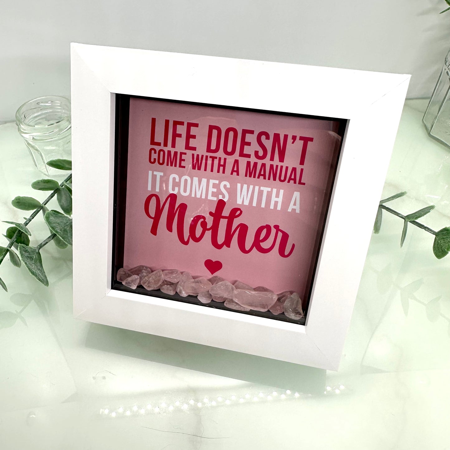 Life doesn't come with a manual it comes with a Mother - with Rose Quartz - Gift for Mothers - 4 inch frame